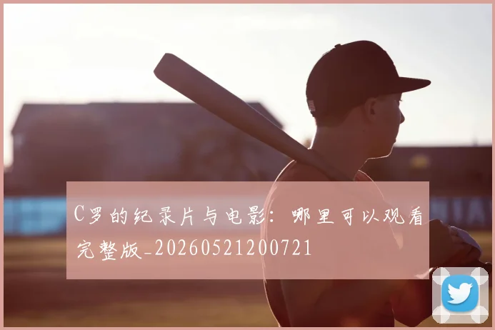 C罗的纪录片与电影：哪里可以观看完整版_20260521200721