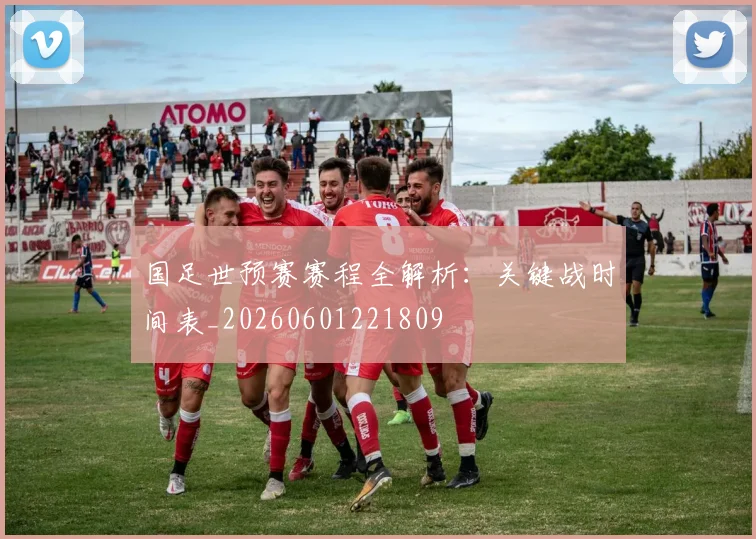 国足世预赛赛程全解析:关键战时间表_20260601221809