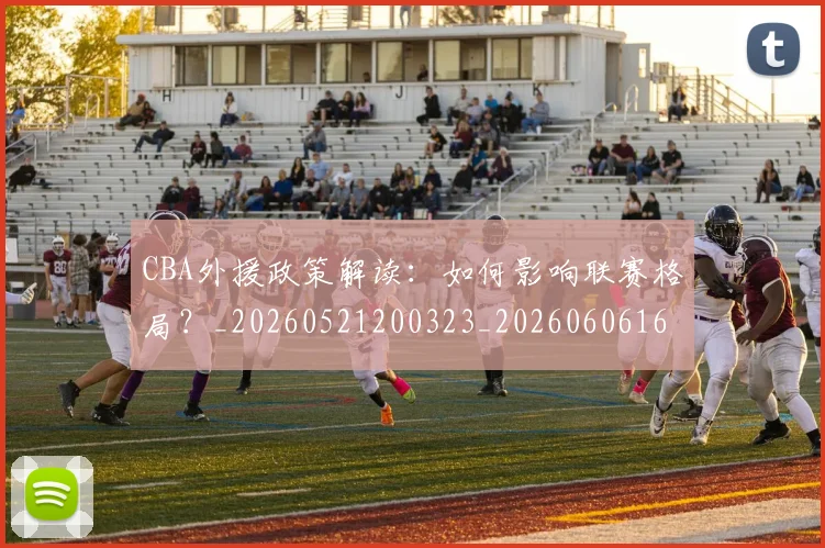 CBA外援政策解读:如何影响联赛格局?_20260521200323_20260606165205