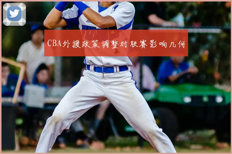 CBA外援政策调整对联赛影响几何
