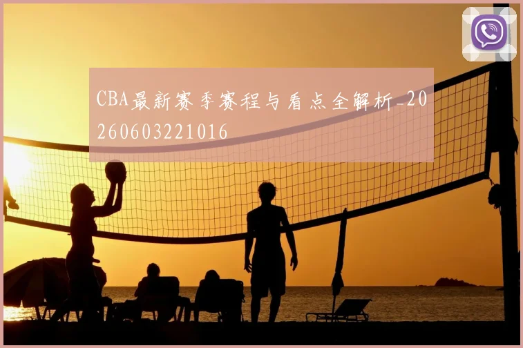CBA最新赛季赛程与看点全解析_20260603221016